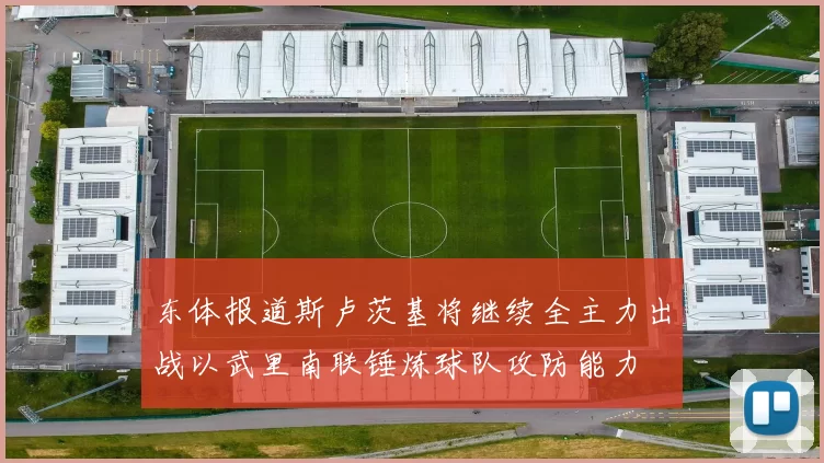 东体报道斯卢茨基将继续全主力出战以武里南联锤炼球队攻防能力