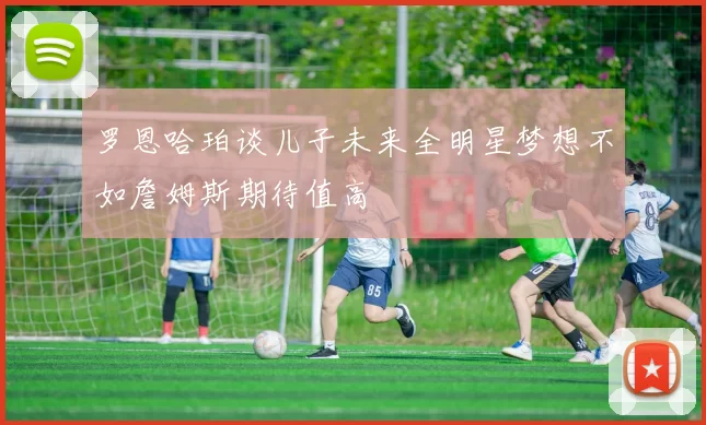 罗恩哈珀谈儿子未来全明星梦想不如詹姆斯期待值高