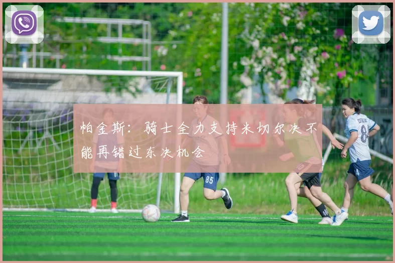 帕金斯：骑士全力支持米切尔决不能再错过东决机会